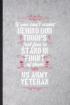 Paperback If You Can't Stand Behind Our Troops Feel Free to Stand in Front of Them US Army Veteran: Funny Blank Lined Notebook/ Journal For Patriotic Military A Book