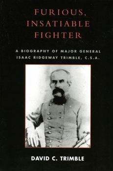 Paperback Furious, Insatiable Fighter: A Biography of Major General Isaac Ridgeway Trimble, C.S.A. Book