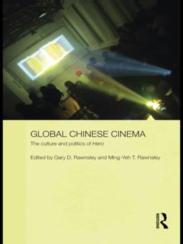 Global Chinese Cinema: The Culture and Politics of 'hero' - Book #18 of the Media, Culture and Social Change in Asia