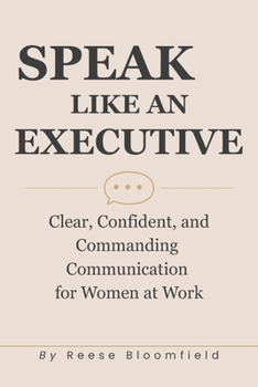 Paperback Speak Like an Executive: Clear, Confident, and Commanding Communication for Women at Work Book