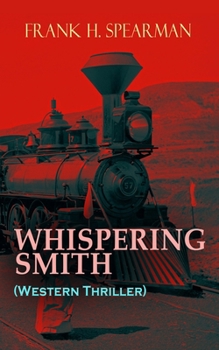 Paperback WHISPERING SMITH (Western Thriller): A Daring Policeman on a Mission to Catch the Notorious Train Robbers Book