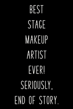 Best Stage Makeup Artist Ever! Seriously, End of Story.: Blank Lined Journal Notebook for Writing Notes, Lists, Ideas, and More | Stylish Cover Design in Black and White with Funny Theatre Humor Quote