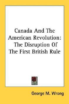 Paperback Canada And The American Revolution: The Disruption Of The First British Rule Book