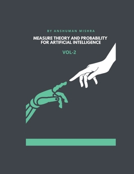 Measure Theory and Probability for Artificial Intelligence VOL-2 (AI & New Age Math)