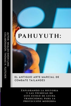 Pahuyuth: El antiguo arte marcial de combate tailandés: Explorando la historia y las técnicas de este estilo de lucha tradicional para la protección ... y cómo nos ayudan hoy) (Spanish Edition)