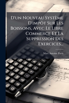 Paperback D'un Nouveau Système D'impôt Sur Les Boissons, Avec Le Libre Commerce Et La Suppression Des Exercices... [French] Book