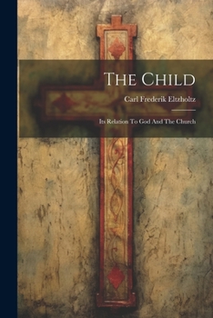 Paperback The Child: Its Relation To God And The Church Book