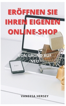 Er?ffnen Sie Ihren Eigenen Online-Shop: Von Grund Auf Neu