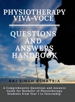 Physiotherapy Viva-Voce Questions and Answers Handbook: A Comprehensive Questions and Answers Guide for Bachelor of Physiotherapy Students from Year 1 to Internship.