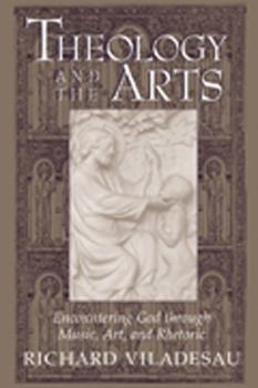 Paperback Theology and the Arts: Encountering God Through Music, Art and Rhetoric Book