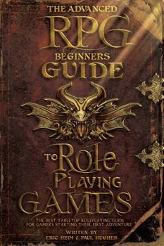 Hardcover The Advanced RPG Beginners Guide to Role Playing Games: The Best Tabletop Roleplaying Guide for Gamers Starting Their First Adventure (Advanced RPG Guides) Book