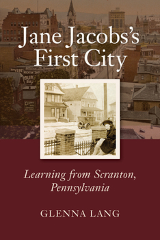 Hardcover Jane Jacobs's First City: Learning from Scranton, Pennsylvania Book