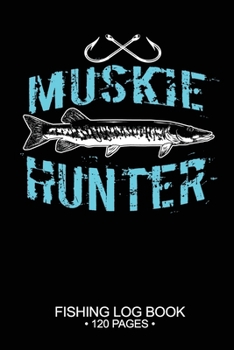 Muskie Hunter Fishing Log Book 120 Pages: Cool Freshwater Game Fish Saltwater Fly Fishes Journal Composition Notebook Notes Day Planner Notepad