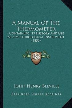 Paperback A Manual Of The Thermometer: Containing Its History And Use As A Meteorological Instrument (1850) Book