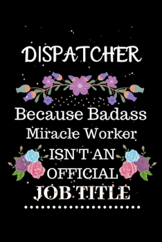 Paperback Dispatcher Because Badass Miracle Worker Isn't an Official Job Title: Lined Journal Notebook Gift for Dispatcher. Notebook / Diary / Thanksgiving & Ch Book