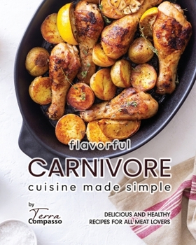 Paperback Flavorful Carnivore Cuisine Made Simple: Delicious and Healthy Recipes for All Meat Lovers Book