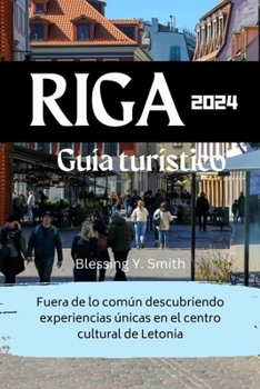Paperback Riga Guía turístico 2024: Fuera de lo común descubriendo experiencias únicas en el centro cultural de Letonia [Spanish] Book
