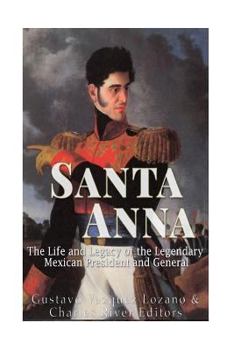 Paperback Santa Anna: The Life and Legacy of the Legendary Mexican President and General Book