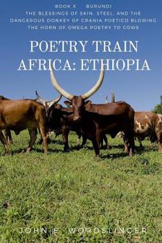 Paperback Poetry Train Africa: Ethiopia 10: The Blessings of Skin, Steel, and the Dangerous Donkey of Crania Poetico Blowing the Horn of Omega Poetry to Cows Book