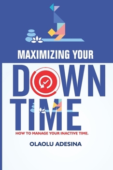 Paperback Maximizing Your Downtime: How to Manage Your Inactive Time. Book
