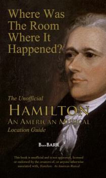 Paperback Where Was the Room Where It Happened?: The Unofficial Hamilton - An American Musical Location Guide Book