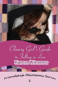 Clumsy Girl's Guide to Falling in Love, Book 1 of the Friendship Heirlooms Series - Book #1 of the Friendship Heirlooms