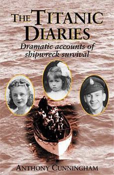 Paperback The Titanic Diaries: Dramatic Accounts of Shipwreck Survival. Anthony Cunningham Book