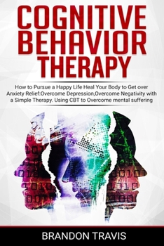Paperback Cognitive Behavior Therapy: How to Pursue a Happy Life, Heal Your Body to Get over Anxiety Relief. Using CBT to Healing Your Mind, Developing a He Book