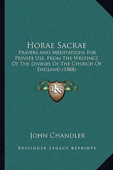 Paperback Horae Sacrae: Prayers And Meditations For Private Use, From The Writings Of The Divines Of The Church Of England (1888) Book