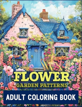 Flower Garden Patterns Adult Coloring Book: 52 Flower & Landscapes Stress Relief Design