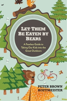 Paperback Let Them Be Eaten By Bears: A Fearless Guide to Taking Our Kids Into the Great Outdoors Book