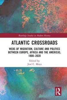 Atlantic Crossroads: Webs of Migration, Culture and Politics Between Europe, Africa and the Americas, 1800-2020