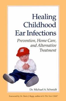 Paperback Healing Childhood Ear Infections: Prevention, Home Care, and Alternative Treatment Book