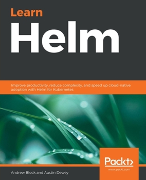 Paperback Learn Helm: Improve productivity, reduce complexity, and speed up cloud-native adoption with Helm for Kubernetes Book