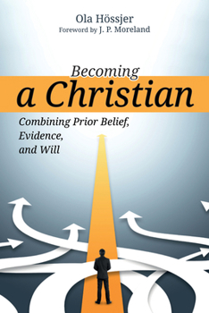 Hardcover Becoming a Christian: Combining Prior Belief, Evidence, and Will Book