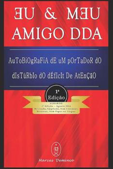 Eu & Meu Amigo DDA - Autobiografia de Um Portador do Distúrbio do Déficit de Atenção