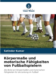 Körpermaße und motorische Fähigkeiten von Fußballspielern (German Edition)