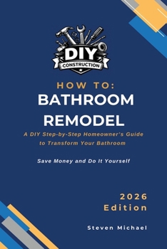 Paperback How to Bathroom Remodel: A DIY Step-by-Step Homeowner's Guide to Transform Your Bathroom Book