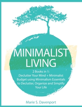 Paperback Minimalist Living: 2 Books in 1: Declutter Your Mind + Minimalist Budget using Minimalism Essentials to Declutter, Organize and Simplify Your Life Book