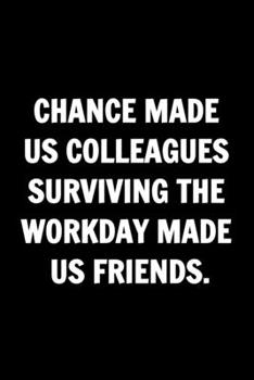 Funny Journals For Women Coworkers - Chance Made Us Colleagues Surviving The Workday Made Us Friends: Remarkable Funny Journals For Women Coworkers To ... Lined Journal For Coworker Notebook Gag Gift