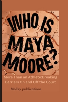 Who is Maya Moore?: More Than an Athlete:Breaking Barriers On and Off the Court