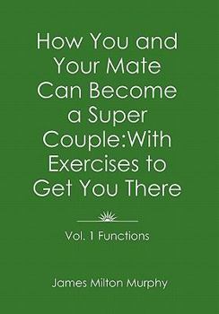 Hardcover How You and Your Mate Can Become a Super Couple: With Exercises to Get You There Vol. 1. Functions Book