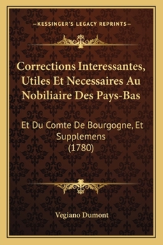 Paperback Corrections Interessantes, Utiles Et Necessaires Au Nobiliaire Des Pays-Bas: Et Du Comte De Bourgogne, Et Supplemens (1780) [French] Book