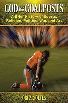 Paperback God and the Goalposts: A Brief History of Sports, Religion, Politics, War, and Art Book