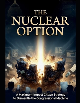 The Nuclear Option: A Maximum-Impact Citizen Strategy to Dismantle the Congressional Machine