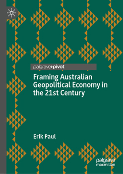 Hardcover Framing Australian Geopolitical Economy in the 21st Century Book