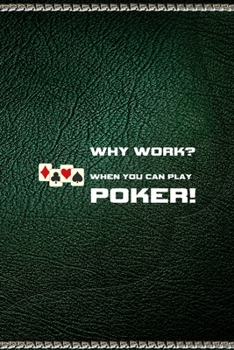 Why Work? When You  Can Play Poker!: All Purpose 6x9" Blank Lined Notebook Journal Way Better Than A Card Trendy Unique Gift Green Texture Gambling