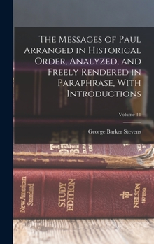 Hardcover The Messages of Paul Arranged in Historical Order, Analyzed, and Freely Rendered in Paraphrase, With Introductions; Volume 11 Book