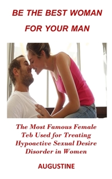 Paperback Be the Best Woman for Your Man: The Most Famous Female Teb Used for Treating Hypoactive Sexual Desire Disorder in Women Book