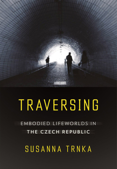 Hardcover Traversing: Embodied Lifeworlds in the Czech Republic Book